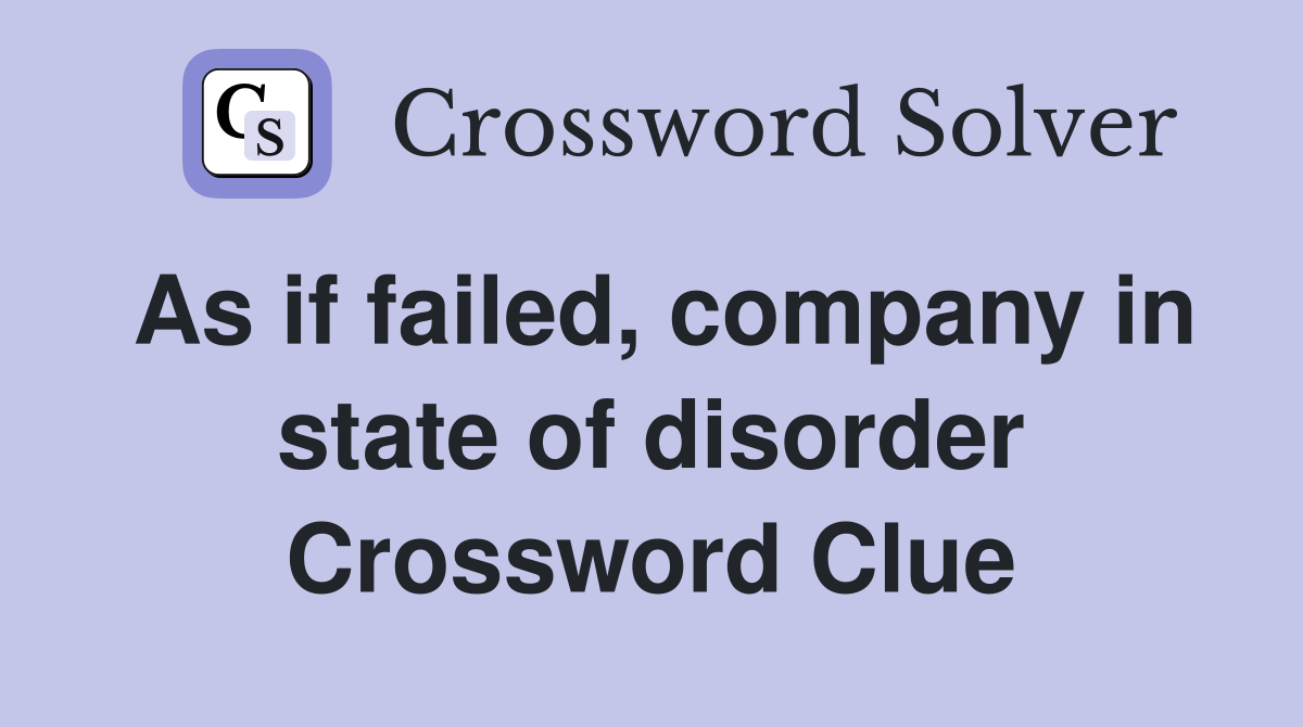 As if failed, company in state of disorder Crossword Clue Answers
